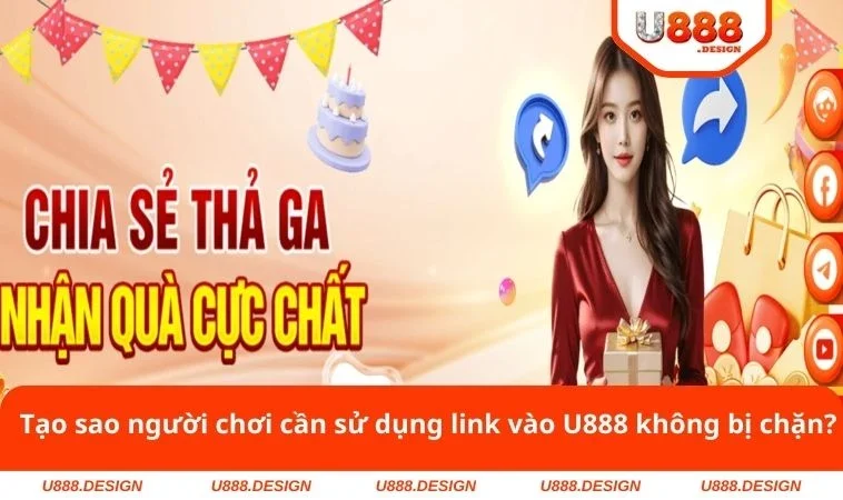 Tạo sao người chơi cần sử dụng link vào U888 không bị chặn?